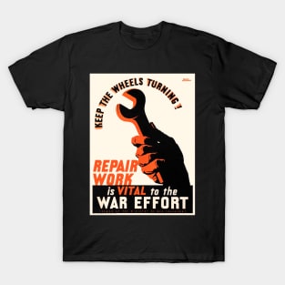 Keep the wheels turning! Repair Work is vital to the War Effort, c. 1940s T-Shirt